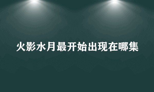 火影水月最开始出现在哪集