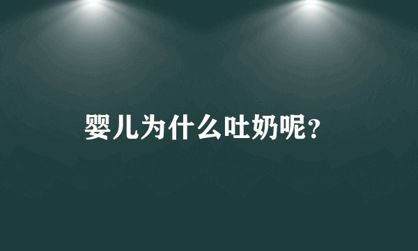 婴儿为什么吐奶呢？