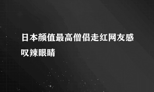 日本颜值最高僧侣走红网友感叹辣眼睛