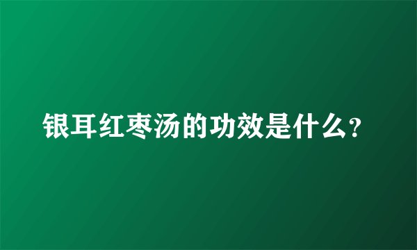 银耳红枣汤的功效是什么？