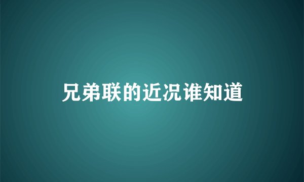 兄弟联的近况谁知道