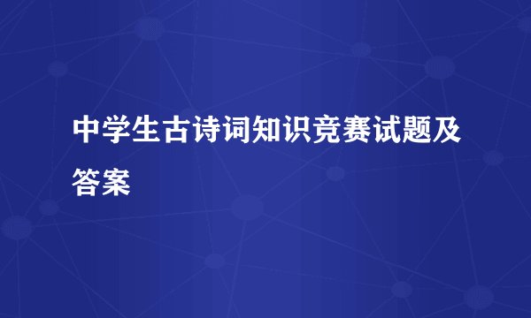 中学生古诗词知识竞赛试题及答案
