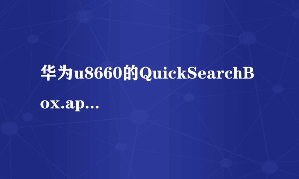 华为u8660的QuickSearchBox.apk有用没?可以删除不?