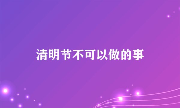 清明节不可以做的事