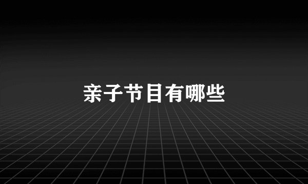 亲子节目有哪些