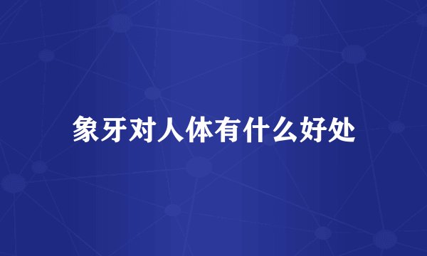 象牙对人体有什么好处