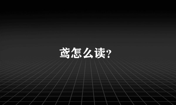 鸢怎么读？