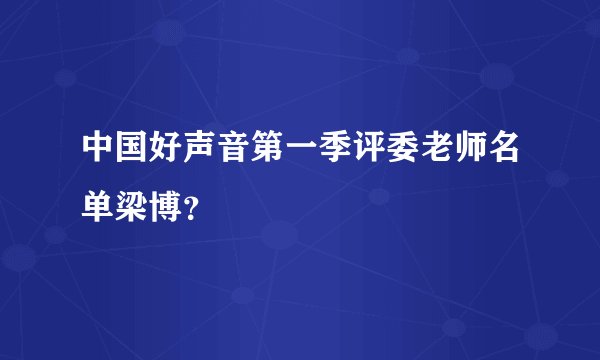 中国好声音第一季评委老师名单梁博？