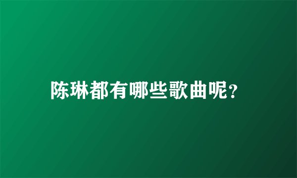 陈琳都有哪些歌曲呢？