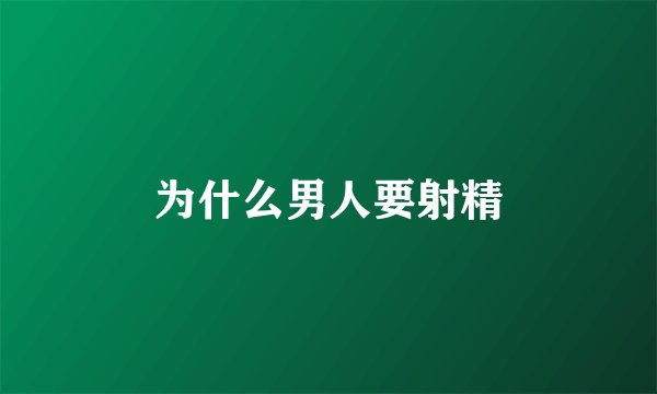 为什么男人要射精