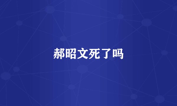 郝昭文死了吗