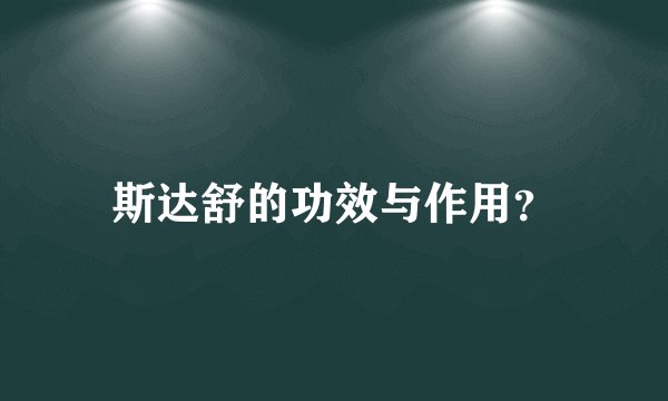斯达舒的功效与作用？