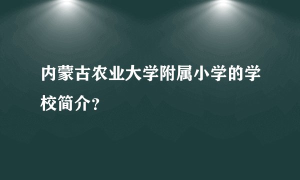 内蒙古农业大学附属小学的学校简介?