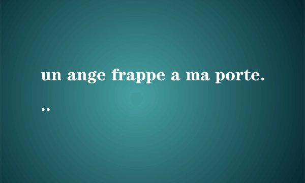 un ange frappe a ma porte一开始说的是什么