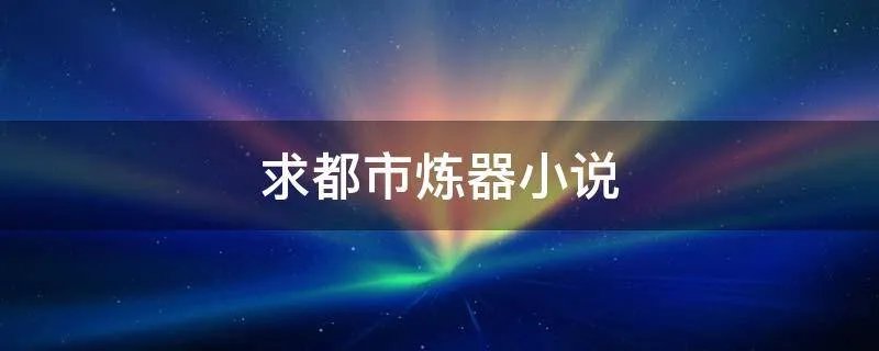求都市炼器小说