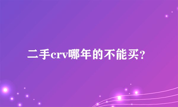 二手crv哪年的不能买？
