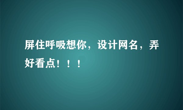屏住呼吸想你，设计网名，弄好看点！！！