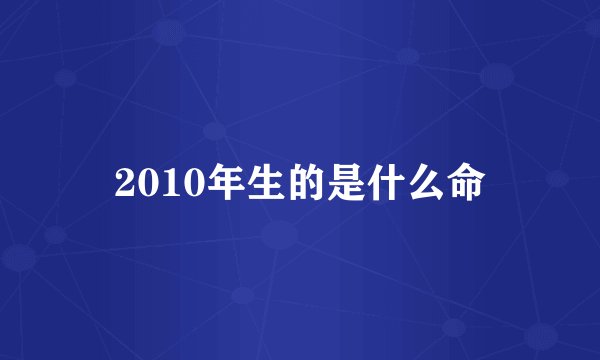2010年生的是什么命