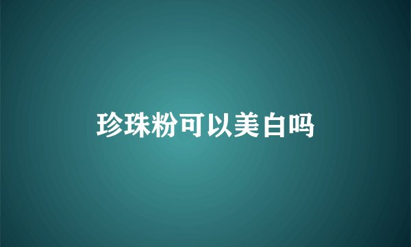 珍珠粉可以美白吗