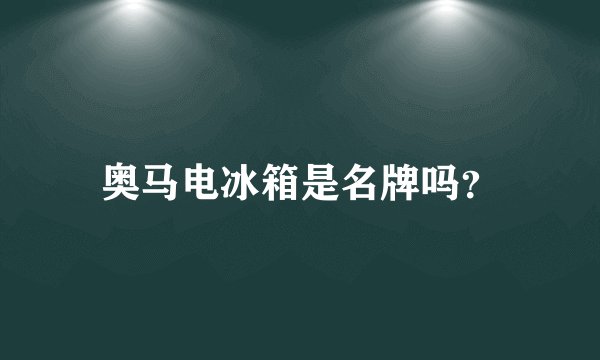 奥马电冰箱是名牌吗?