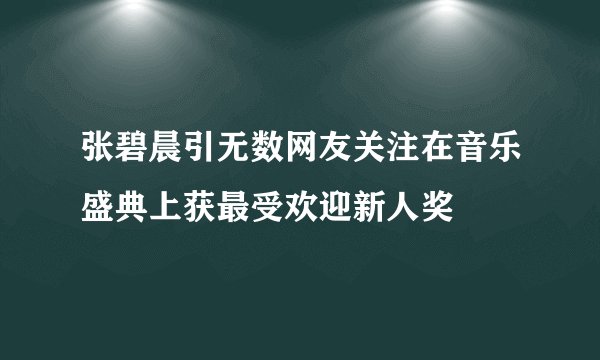 张碧晨引无数网友关注在音乐盛典上获最受欢迎新人奖
