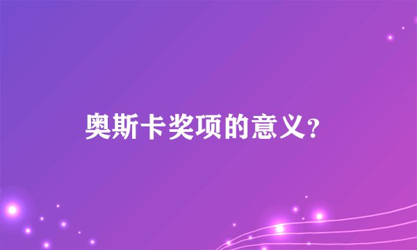 奥斯卡奖项的意义？