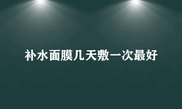 补水面膜几天敷一次最好