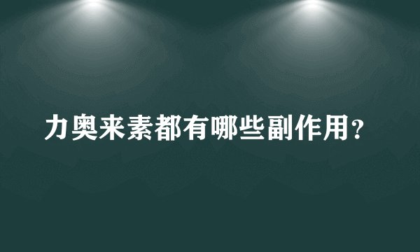 力奥来素都有哪些副作用？
