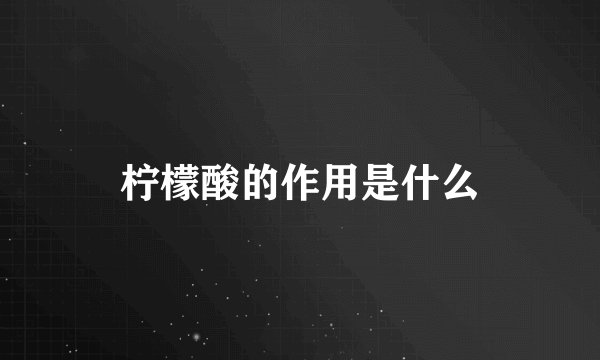 柠檬酸的作用是什么