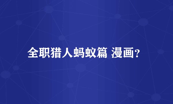 全职猎人蚂蚁篇 漫画？