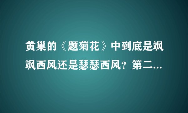 黄巢的《题菊花》中到底是飒飒西风还是瑟瑟西风？第二句中是蕊寒香冷还是霜寒蕊冷？求解答