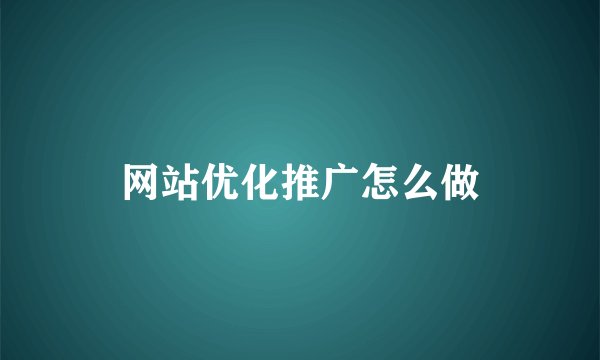 网站优化推广怎么做
