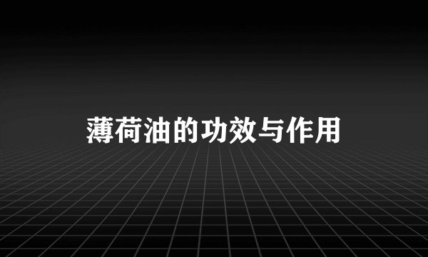 薄荷油的功效与作用