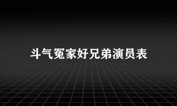 斗气冤家好兄弟演员表