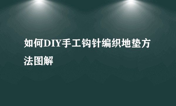 如何DIY手工钩针编织地垫方法图解