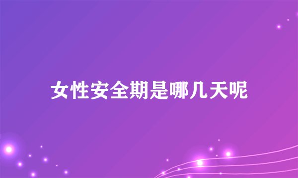 女性安全期是哪几天呢