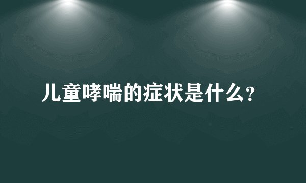 儿童哮喘的症状是什么？