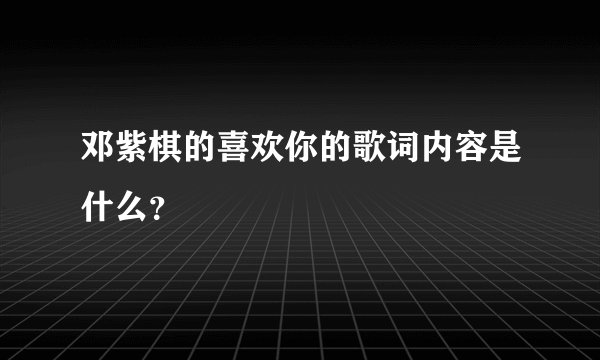 邓紫棋的喜欢你的歌词内容是什么？