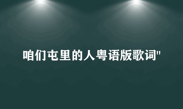 咱们屯里的人粤语版歌词