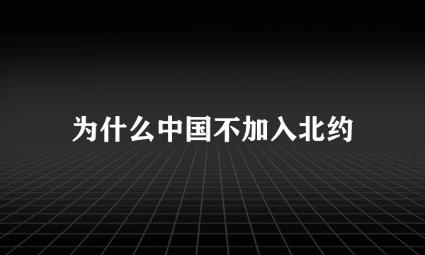为什么中国不加入北约