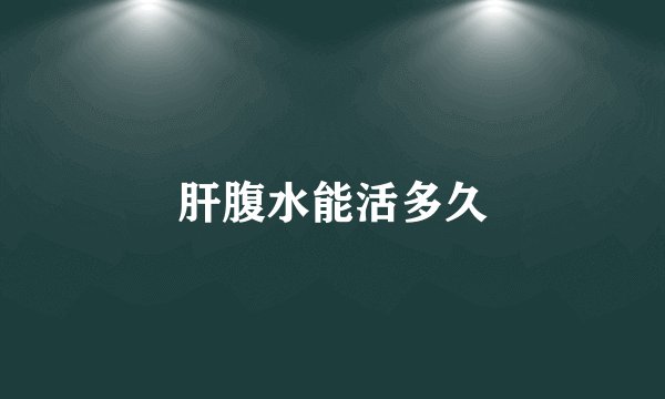 肝腹水能活多久