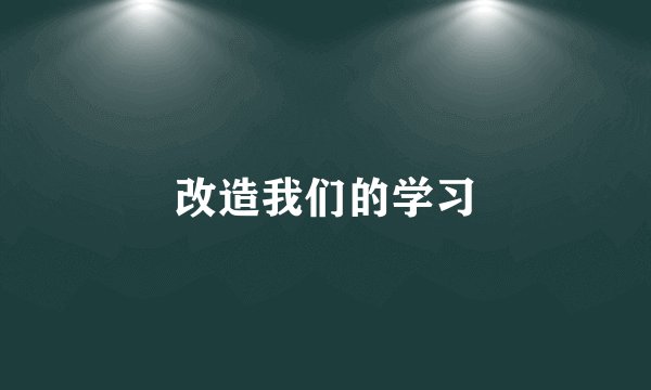 改造我们的学习