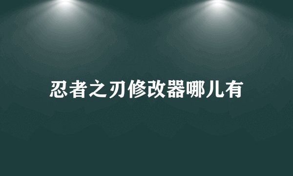 忍者之刃修改器哪儿有