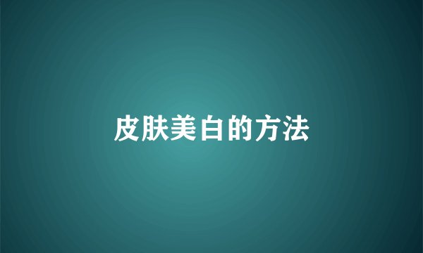 皮肤美白的方法