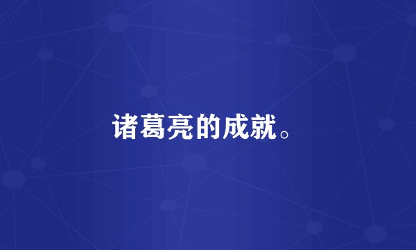 诸葛亮的成就。