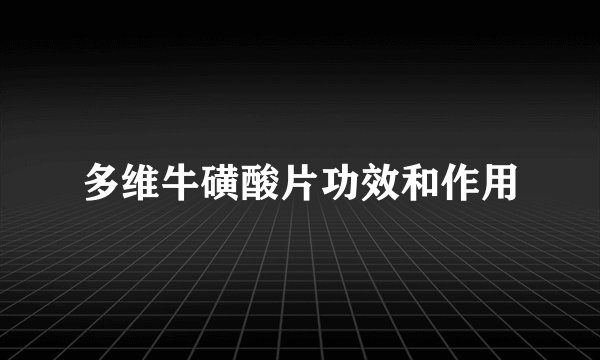 多维牛磺酸片功效和作用