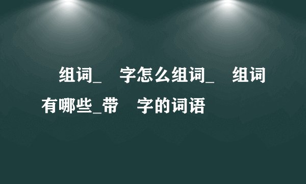 挐组词_挐字怎么组词_挐组词有哪些_带挐字的词语