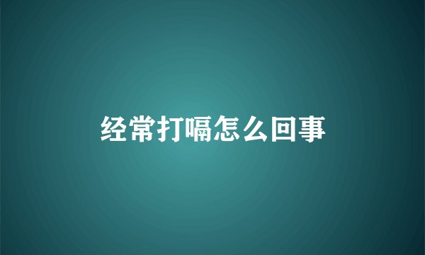 经常打嗝怎么回事