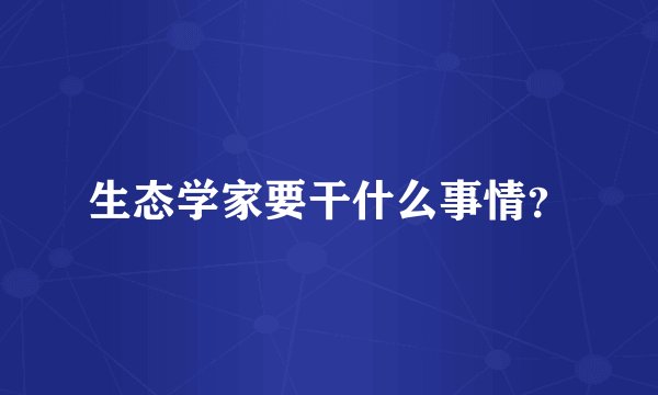 生态学家要干什么事情？