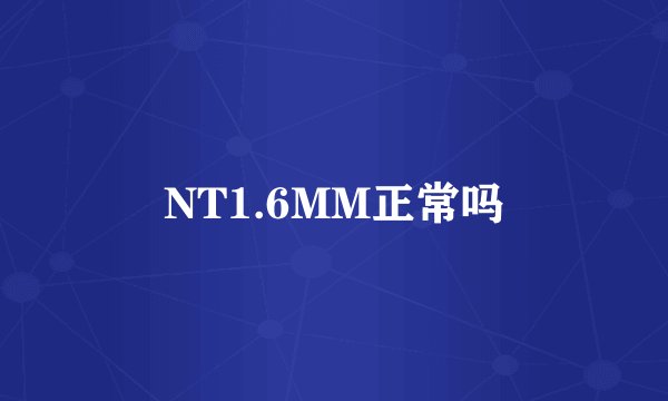NT1.6MM正常吗